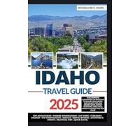 IDAHO TRAVEL GUIDE 2025: The Complete Companion To Navigate to Idaho Falls, Boise, Sun Valley. Explore Hidden Gems, Family Activities, and Local ... (YOUR ULTIMATE TRAVEL GUIDE FOR EXPLORERS)