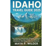 IDAHO TRAVEL GUIDE 2025: Your updated comprehensive adventure manual to Navigate Boise, Coeur d’Alene, Sun Valley and Yellowstone. With Hiking Trails and itineraries