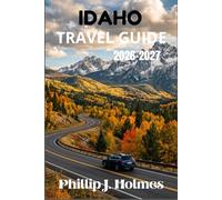 IDAHO TRAVEL GUIDE 2026-2027: Explore National Parks, Lakeside Resorts, Wilderness Trails, and Small-Town Culture with Itineraries for First-Time Visitors and Returning Adventurers