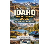 Idaho TRAVEL GUIDE 2026: Discover America’s Most Breathtaking Landscapes, Hiking Trails, National Parks, Scenic Routes and Must-See Experiences Across the State’s Most Memorable Places.