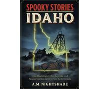 Idaho: True Hauntings, Urban Legends, and Paranormal Encounters from the Gem State (Spooky Stories: America's Haunted States)
