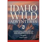 IDAHO WILD ADVENTURES: A TRAVELER’S GUIDE TO RUGGED LANDSCAPES, SCENIC TRAILS, WILDLIFE ENCOUNTERS, AND HIDDEN OUTDOOR GEMS IN THE GEM STATE