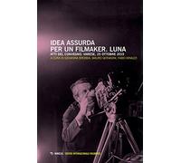 Idea assurda per un filmaker. Luna. Atti del Convegno (Varese, 25 ottobre 2019) (Centro internazionale insubrico. Atti di convegni)