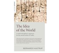 Idea of the World, The: A multi-disciplinary argument for the mental nature of reality