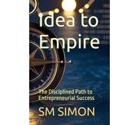 Idea to Empire: The Disciplined Path to Entrepreneurial Success