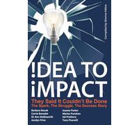 Idea to Impact: They Said it Couldn't be Done - The Spark, The Struggle, The Success Story