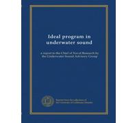 Ideal program in underwater sound: a report to the Chief of Naval Research by the Underwater Sound Advisory Group