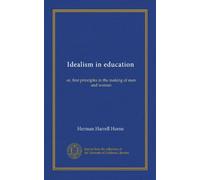 Idealism in education: or, first principles in the making of men and women