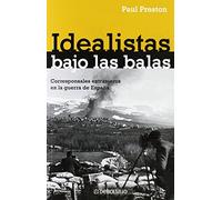 Idealistas bajo las balas: Corresponsales extranjeros en la guerra de España (Ensayo | Historia)