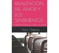 IDEALIZACIÓN DEL AMOR Y LOS SENTIMIENTOS: Ideales adictivos sobre el amor.