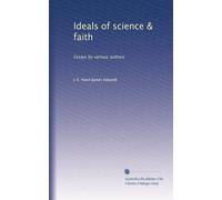 Ideals of science & faith: Essays by various authors