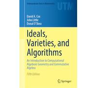 Ideals, Varieties, and Algorithms: An Introduction to Computational Algebraic Geometry and Commutative Algebra (Undergraduate Texts in Mathematics)