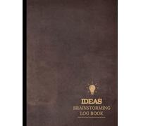 Ideas Brainstorming Log Book: Creative Inspiration Journal. Note & Capture Every Spark. Ideal for Creators, Designers, Writers, and Innovators