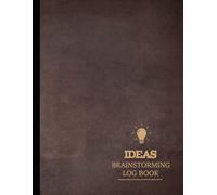 Ideas Brainstorming Log Book: Creative Inspiration Journal. Note & Capture Every Spark. Ideal for Creators, Designers, Writers, and Innovators