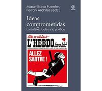 Ideas comprometidas los intelectuales y la política
