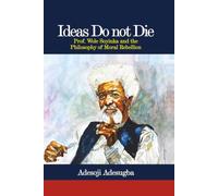 Ideas Do Not Die: Prof. Wole Soyinka and the Philosophy of Moral Rebellion