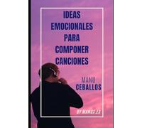 Ideas emocionales para componer canciones: SONGWRITING (COMPOSICIÓN MUSICAL. SONGWRITING)