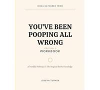 Ideas Gathered From You've Been Pooping All Wrong Edition 1: A Truthful Pathway To The Original Book’s Knowledge