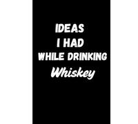 Ideas I Had While drinking Whiskey: Funny Gift Notebook Journal for Friends and Family