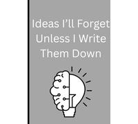 Ideas I'll Forget Unless I Write Them Down: Have an idea and don't want to forget it? Then get a journal to log it! 120 pages