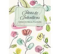 Ideas & Intentions: A Space to Dream, Plan & Do - Notebook