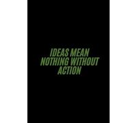 Ideas Mean Nothing Without Action.: Motivational Journal for Dreamers Who Take Action | 6x9 in | 100 Pages