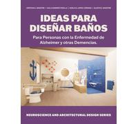 Ideas para Diseñar Baños: Para Personas con la Enfermedad de Alzheimer y otras Demencias (Neuroscience and Architectural Design Series)