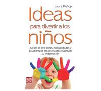 Ideas para divertir a los niños: Juegos al aire libre, manualidades y pasatiempos creativos para estimular su imaginación (Educacion (robin Book))