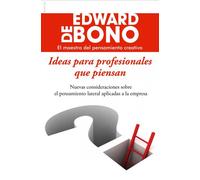 Ideas para profesionales que piensan: Nuevas consideraciones sobre el pensamiento lateral aplicadas a la empresa (Biblioteca Edward De Bono)