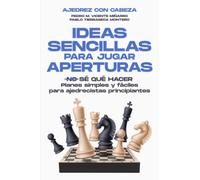IDEAS SENCILLAS PARA JUGAR APERTURAS EN AJEDREZ: Planes simples y fáciles para ajedrecistas principiantes