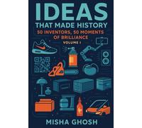 Ideas That Made History: 50 Inventors, 50 Moments Of Brilliance Volume I (Ideas That Made History 50 Inventors, 50 Moments of Brilliance Series)