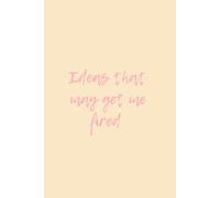 Ideas that may get me fired:: Funny Notebook for Corporate Workers