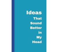 Ideas That Sound Better in My Head: A Humorous Notebook for Creative Ideas, Brainstorms, journaling and Half-Baked Genius, 100 pages