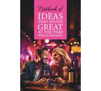 Ideas that sound great at the time whilst drinking Notepad.: Ever woken up to a napkin sketch of a "genius" invention, band name, or business idea... ... of how it got there? 9" x 6" 120 pages.
