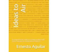 Ideas to Air: A Comprehensive Guide to Creating Quality Public Radio Programs for Independent Producers
