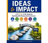 IDEAS TO IMPACT Planning with Purpose to Empower Learners: A S.T.R.E.A.M. Handbook for Teaching Across Courses