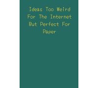 Ideas Too Weird For The Internet But Perfect For Paper: A 120-Page Lined Notebook for Jotting Down Your Craziest Thoughts
