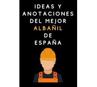 Ideas Y Anotaciones Del Mejor Albañil De España: Cuaderno De Notas Para Albañiles