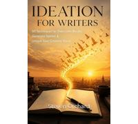 Ideation for Writers: 50 Techniques to Overcome Blocks, Generate Stories & Unlock Your Creative Voice