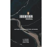 Ideation Journal: Capture Your Ideas or Creative Thinking Anytime, Anywhere | 6 x 9 Inches, 124 Pages, Blanked and Lined | Gift For Entrepreneurs, Creators, Writers, Artists, Students & Professionals