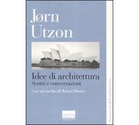 Idee di architettura. Scritti e conversazioni (Il pensiero dell'architettura)