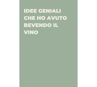 Idee geniali che ho avuto bevendo il vino - Taccuino divertente per appunti e idee | Quaderno simpatico da ufficio: Taccuino divertente per appunti, ... amici e amiche | Umorismo da ufficio