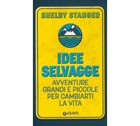 Idee selvagge. Avventure grandi e piccole per cambiarti la vita