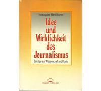 Idee und Wirklichkeit des Journalismus. Beiträge aus Wissenschaft und Praxis. Festschrift für Heinz Starkulla