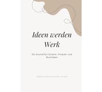 Ideen werden Werk: Von der Idee zur umsetzbaren Strategie für Content, Produkte & Bücher (Mein Werk. Mein Weg.)