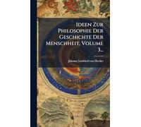 Ideen Zur Philosophie Der Geschichte Der Menschheit, Volume 3...