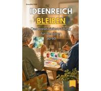 Ideenreich bleiben: Das Kreativitätstraining für Senioren ab 60 (Geistig fit für Senioren: Merkfähig, fokussiert, scharfsinnig, ideenreich & ruhig bleiben ab 60)