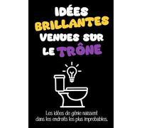 Idées Brillantes Venues sur le Trône | Le carnet de notes inutile... et donc indispensable !: Les Idées de Génie naissent dans les endroits les plus improbables ! Prenez donc des notes !