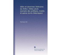 Idées et doctrines littéraires du XVIIe [-XIXe] siècle (extraits des préfaces, traités et autres écrits théoriques): Volume 2
