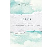 IDÉES: Mon carnet secret pour capturer mes belles pensées (Ma vie par écrit)